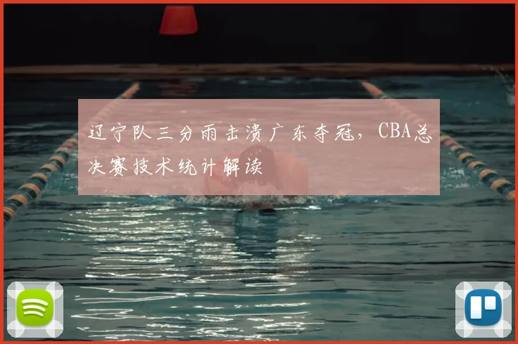 辽宁队三分雨击溃广东夺冠，CBA总决赛技术统计解读